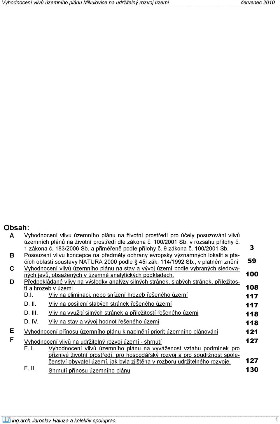 , v platném znění 59 C Vyhodnocení vlivů územního plánu na stav a vývoj území podle vybraných sledovaných jevů, obsažených v územně analytických podkladech.