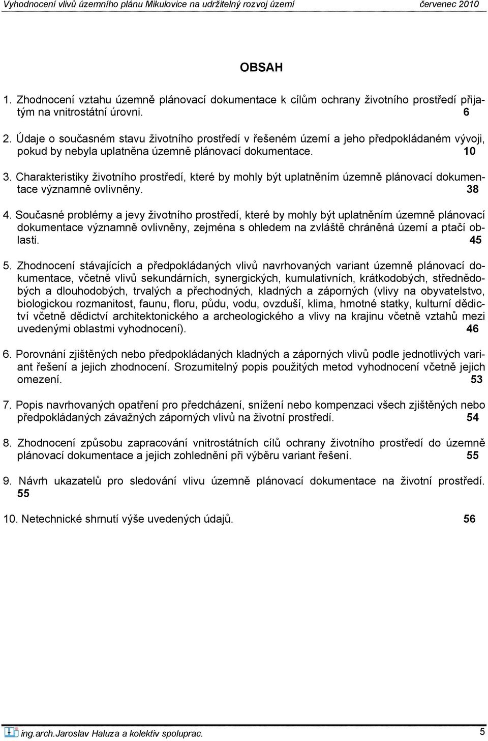 Charakteristiky životního prostředí, které by mohly být uplatněním územně plánovací dokumentace významně ovlivněny. 38 4.