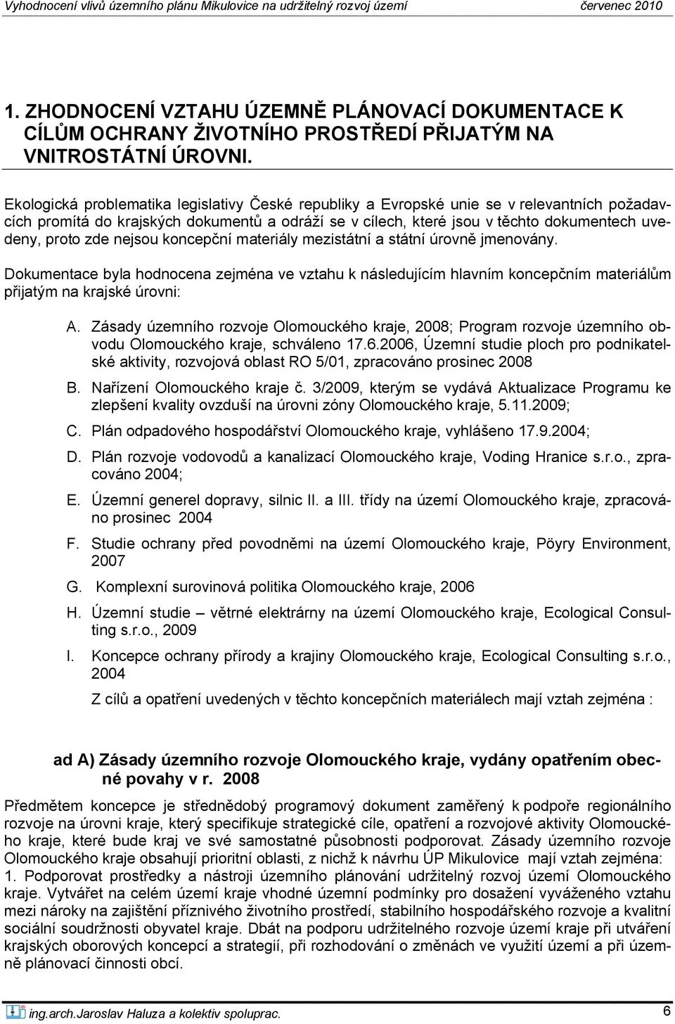 zde nejsou koncepční materiály mezistátní a státní úrovně jmenovány. Dokumentace byla hodnocena zejména ve vztahu k následujícím hlavním koncepčním materiálům přijatým na krajské úrovni: A.