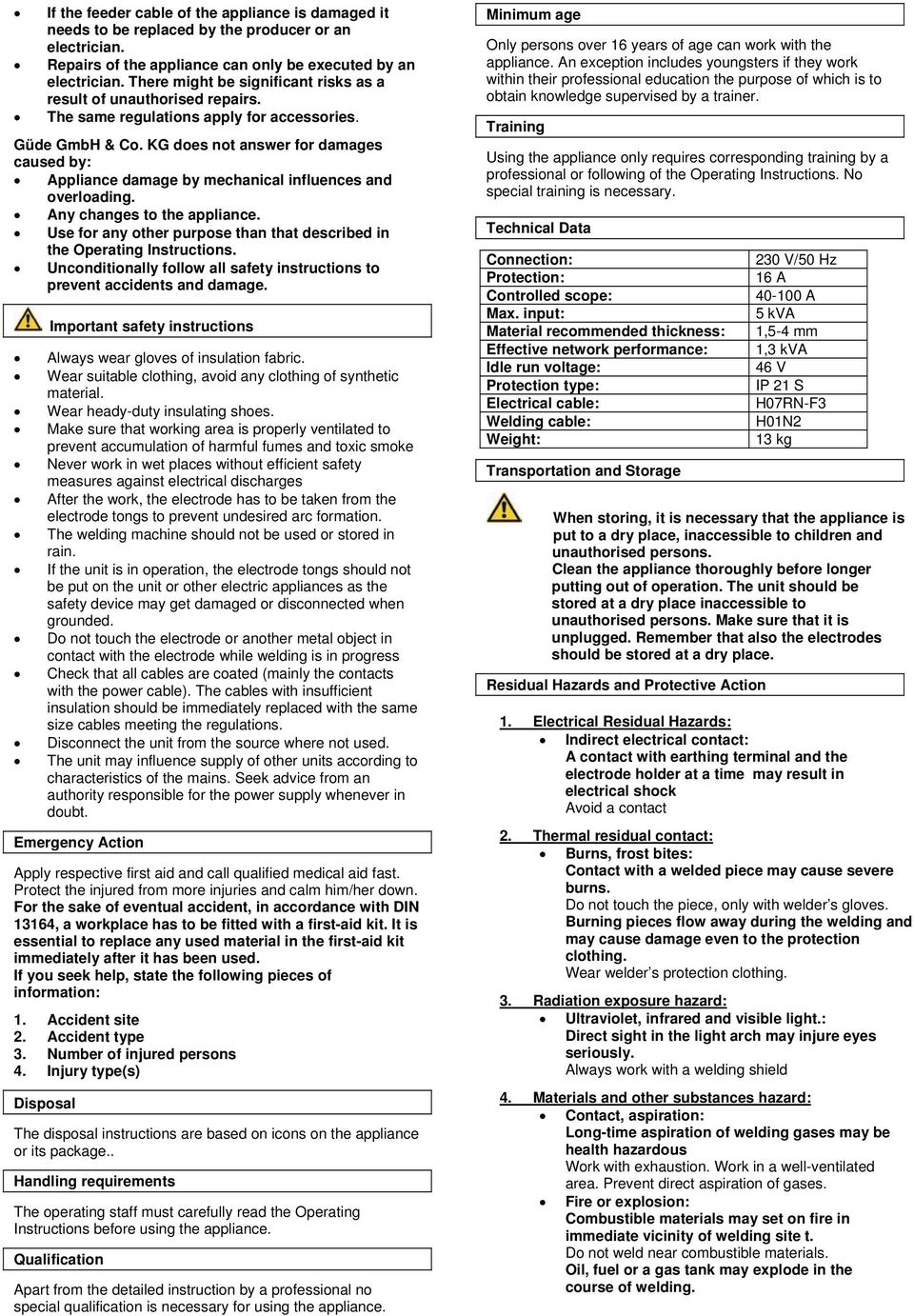 KG does not answer for damages caused by: Appliance damage by mechanical influences and overloading. Any changes to the appliance.