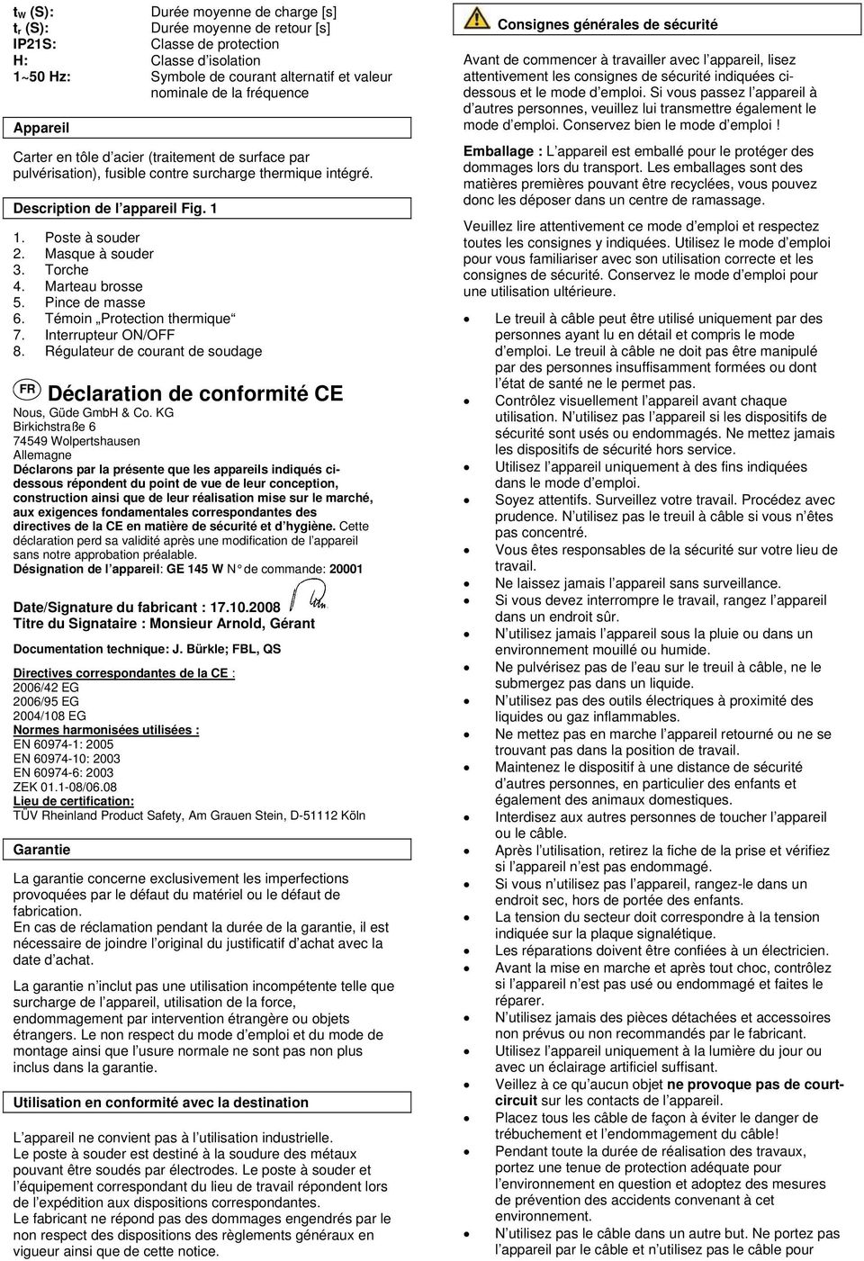 Torche 4. Marteau brosse 5. Pince de masse 6. Témoin Protection thermique 7. Interrupteur ON/OFF 8. Régulateur de courant de soudage FR Déclaration de conformité CE Nous, Güde GmbH & Co.