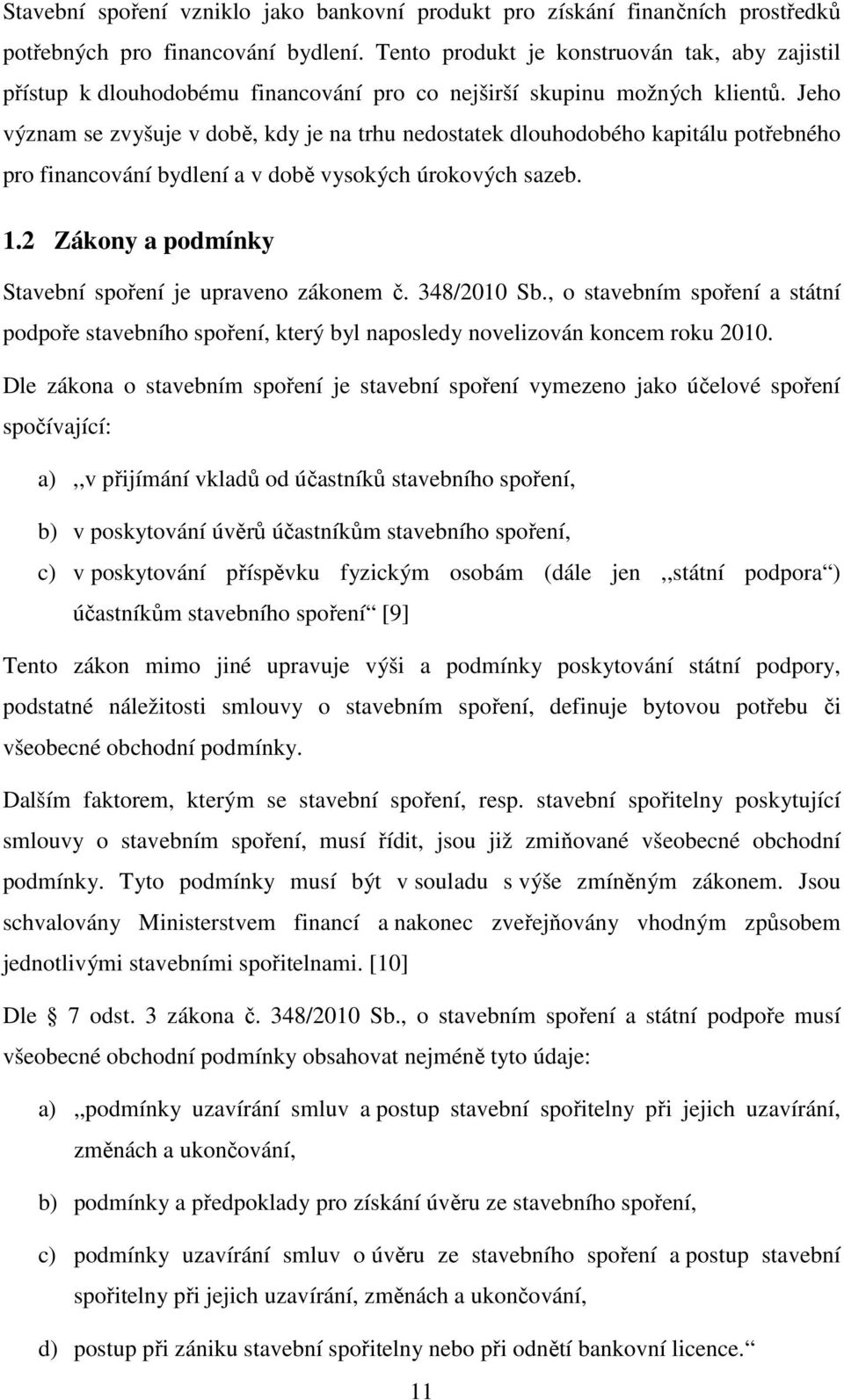 Jeho význam se zvyšuje v době, kdy je na trhu nedostatek dlouhodobého kapitálu potřebného pro financování bydlení a v době vysokých úrokových sazeb. 1.