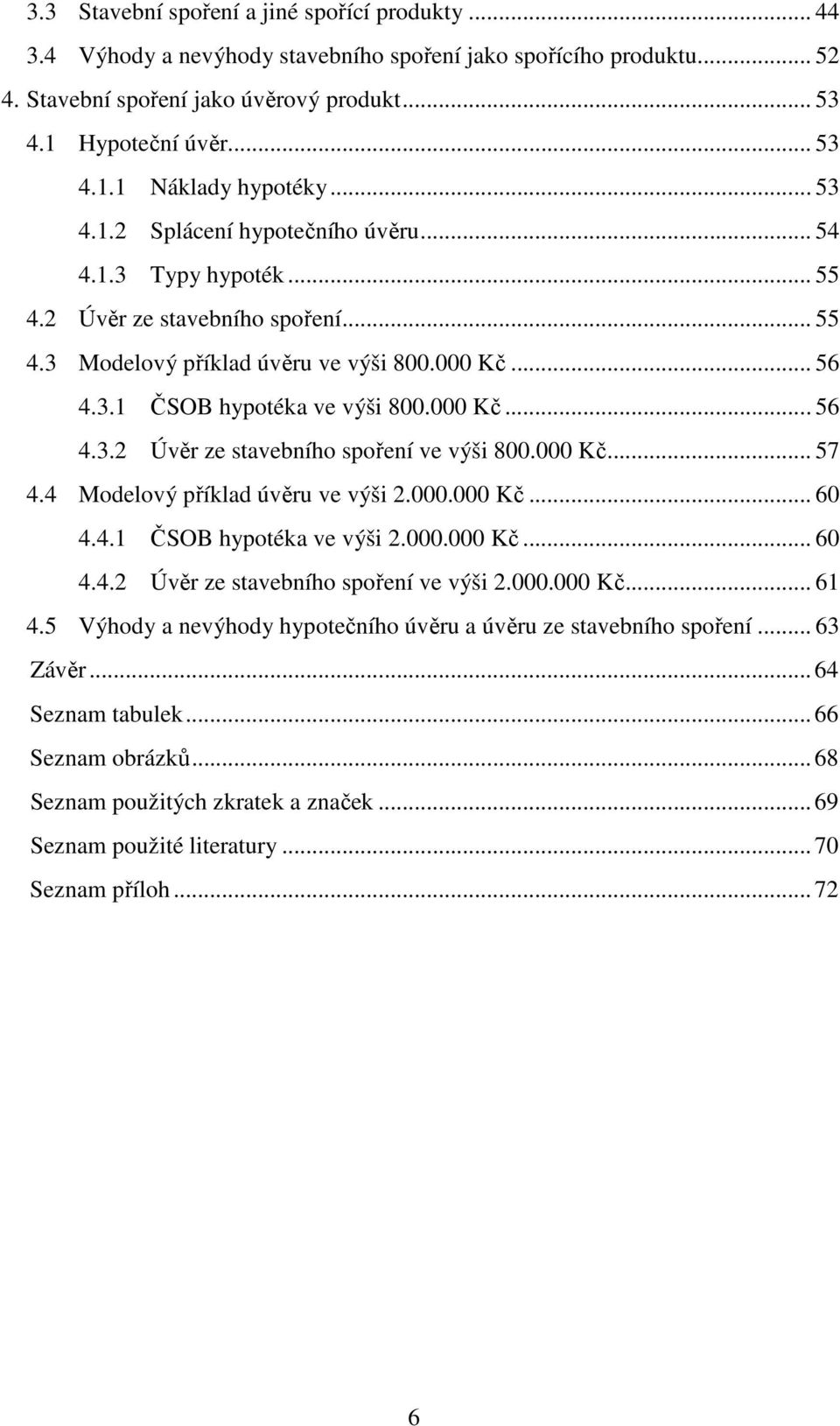 000 Kč... 57 4.4 Modelový příklad úvěru ve výši 2.000.000 Kč... 60 4.4.1 ČSOB hypotéka ve výši 2.000.000 Kč... 60 4.4.2 Úvěr ze stavebního spoření ve výši 2.000.000 Kč... 61 4.