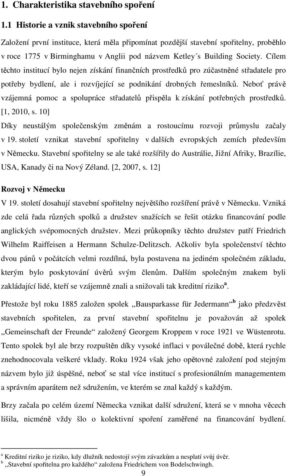 Cílem těchto institucí bylo nejen získání finančních prostředků pro zúčastněné střadatele pro potřeby bydlení, ale i rozvíjející se podnikání drobných řemeslníků.