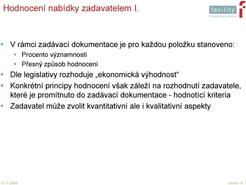 hodnocení Dle legislativy rozhoduje ekonomická výhodnost Konkrétní principy hodnocení však záleží na