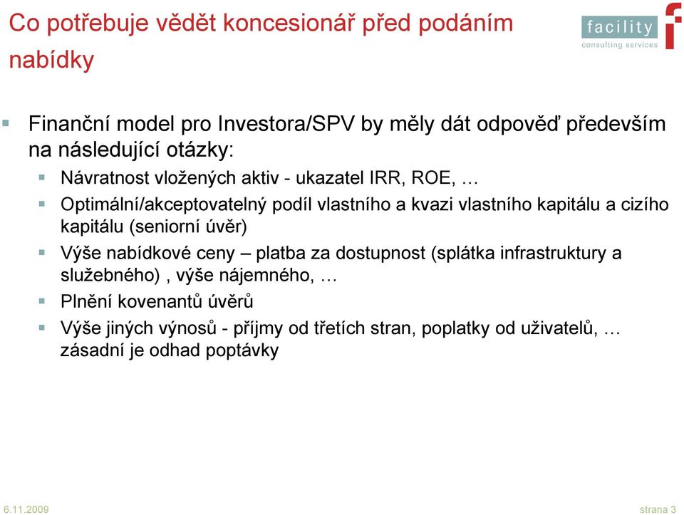 cizího kapitálu (seniorní úvěr) Výše nabídkové ceny platba za dostupnost (splátka infrastruktury a služebného), výše nájemného,