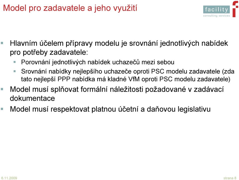 zadavatele (zda tato nejlepší PPP nabídka má kladné VfM oproti PSC modelu zadavatele) Model musí splňovat formální