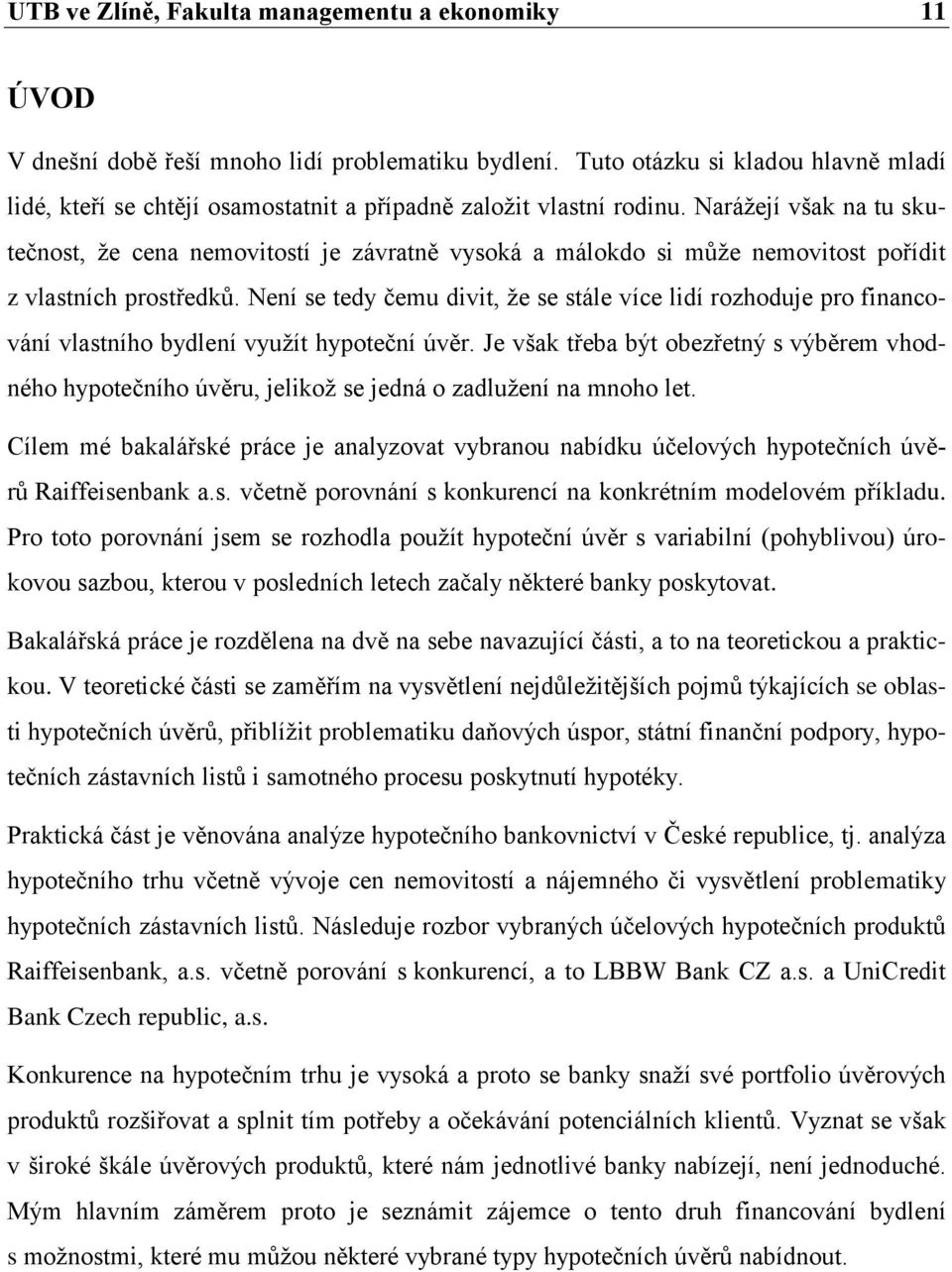 Naráţejí však na tu skutečnost, ţe cena nemovitostí je závratně vysoká a málokdo si můţe nemovitost pořídit z vlastních prostředků.