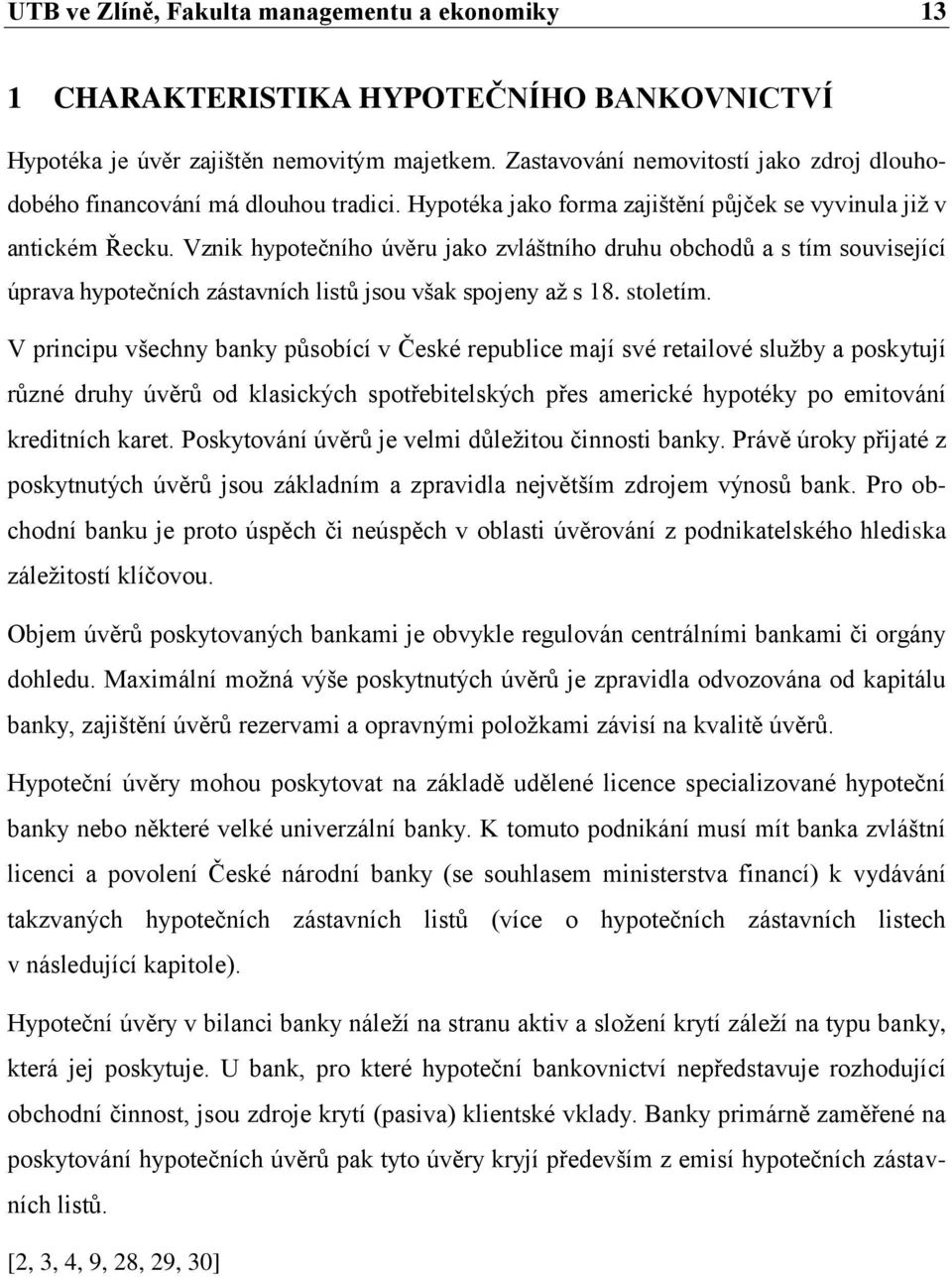 Vznik hypotečního úvěru jako zvláštního druhu obchodů a s tím související úprava hypotečních zástavních listů jsou však spojeny aţ s 18. stoletím.