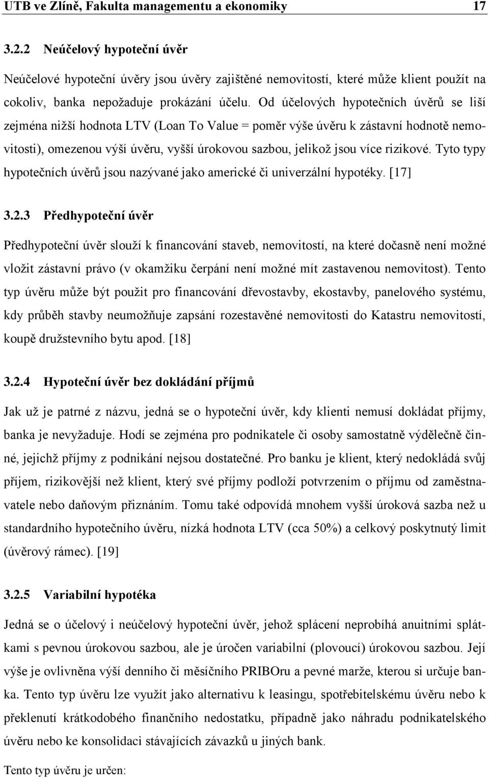 Od účelových hypotečních úvěrů se liší zejména niţší hodnota LTV (Loan To Value = poměr výše úvěru k zástavní hodnotě nemovitosti), omezenou výší úvěru, vyšší úrokovou sazbou, jelikoţ jsou více