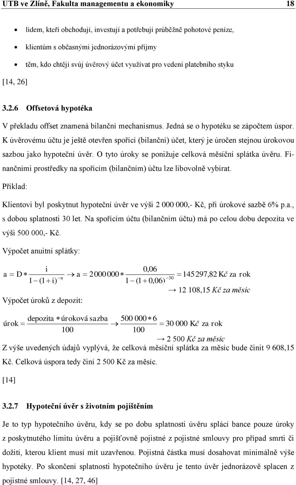 K úvěrovému účtu je ještě otevřen spořící (bilanční) účet, který je úročen stejnou úrokovou sazbou jako hypoteční úvěr. O tyto úroky se poniţuje celková měsíční splátka úvěru.