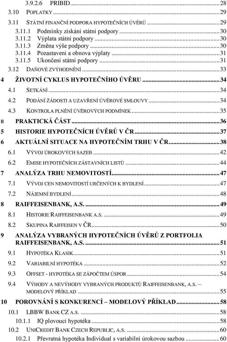 1 SETKÁNÍ... 34 4.2 PODÁNÍ ŢÁDOSTI A UZAVŘENÍ ÚVĚROVÉ SMLOUVY... 34 4.3 KONTROLA PLNĚNÍ ÚVĚROVÝCH PODMÍNEK... 35 II PRAKTICKÁ ČÁST... 36 5 HISTORIE HYPOTEČNÍCH ÚVĚRŮ V ČR.