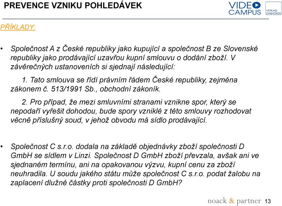 Pro případ, že mezi smluvními stranami vznikne spor, který se nepodaří vyřešit dohodou, bude spory vzniklé z této smlouvy rozhodovat věcně příslušný soud, v jehož obvodu má sídlo prodávající.