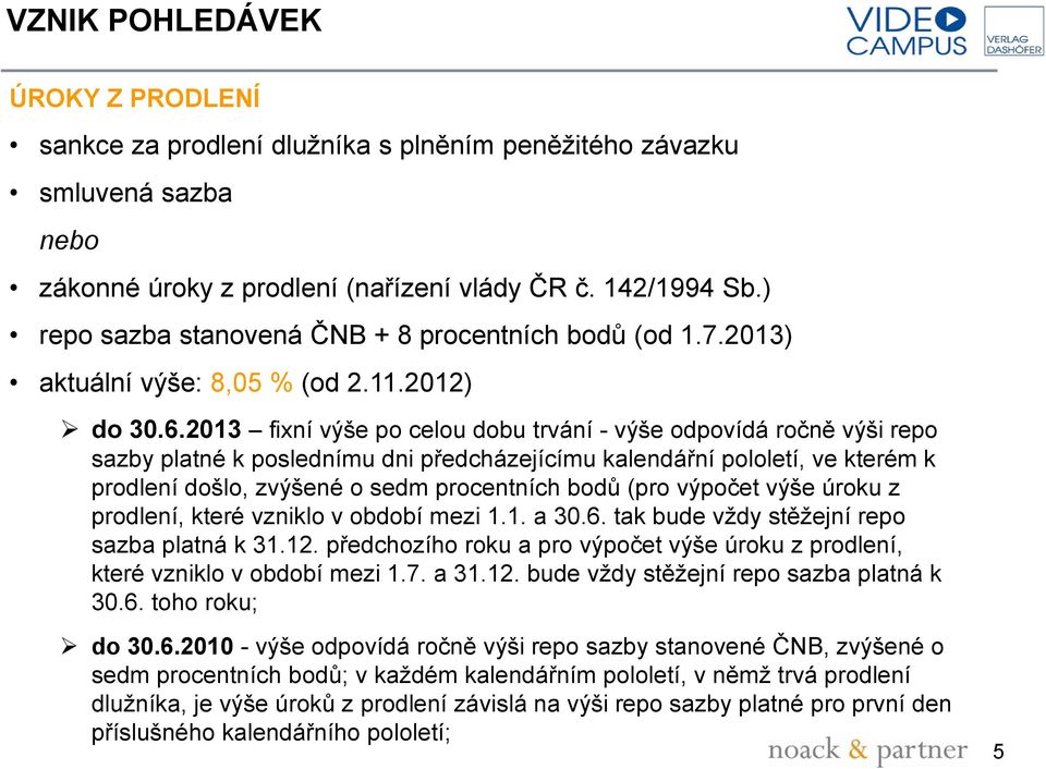 2013 fixní výše po celou dobu trvání - výše odpovídá ročně výši repo sazby platné k poslednímu dni předcházejícímu kalendářní pololetí, ve kterém k prodlení došlo, zvýšené o sedm procentních bodů