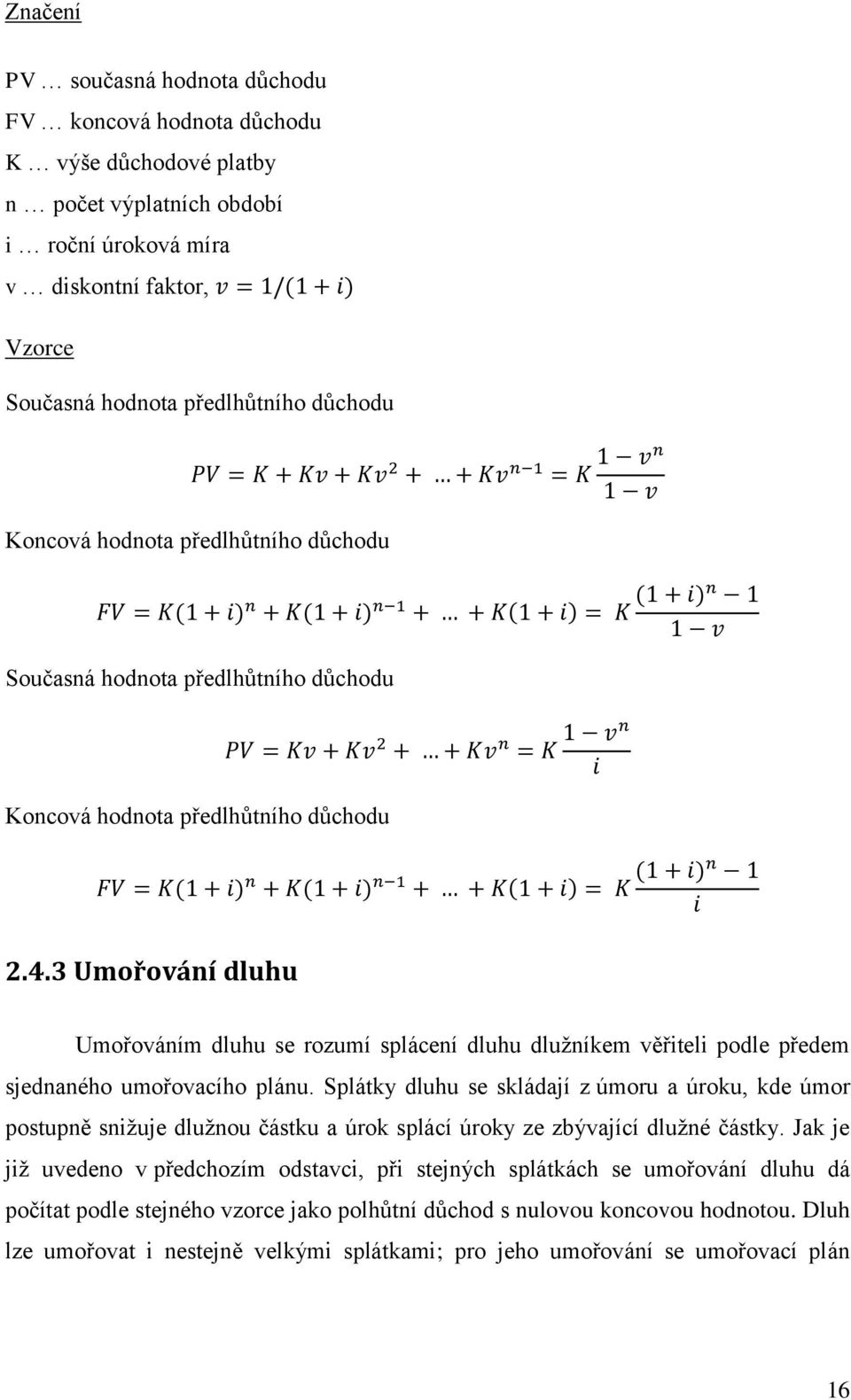 3 Umořování dluhu Umořováním dluhu se rozumí splácení dluhu dlužníkem věřiteli podle předem sjednaného umořovacího plánu.