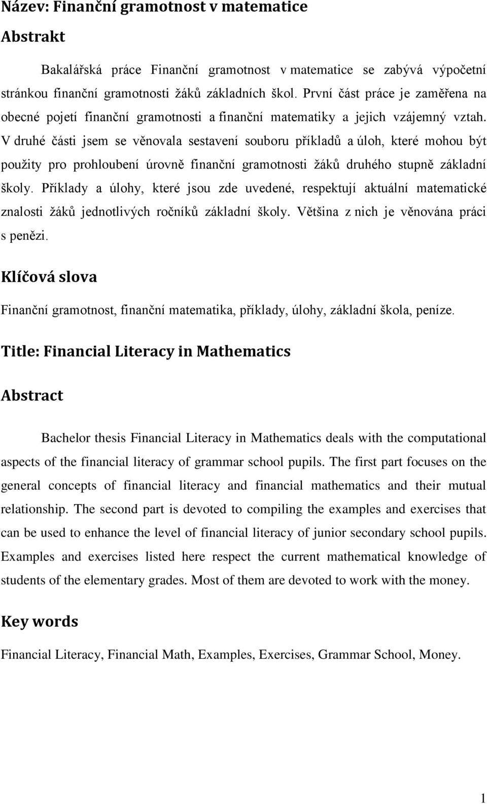 V druhé části jsem se věnovala sestavení souboru příkladů a úloh, které mohou být použity pro prohloubení úrovně finanční gramotnosti žáků druhého stupně základní školy.