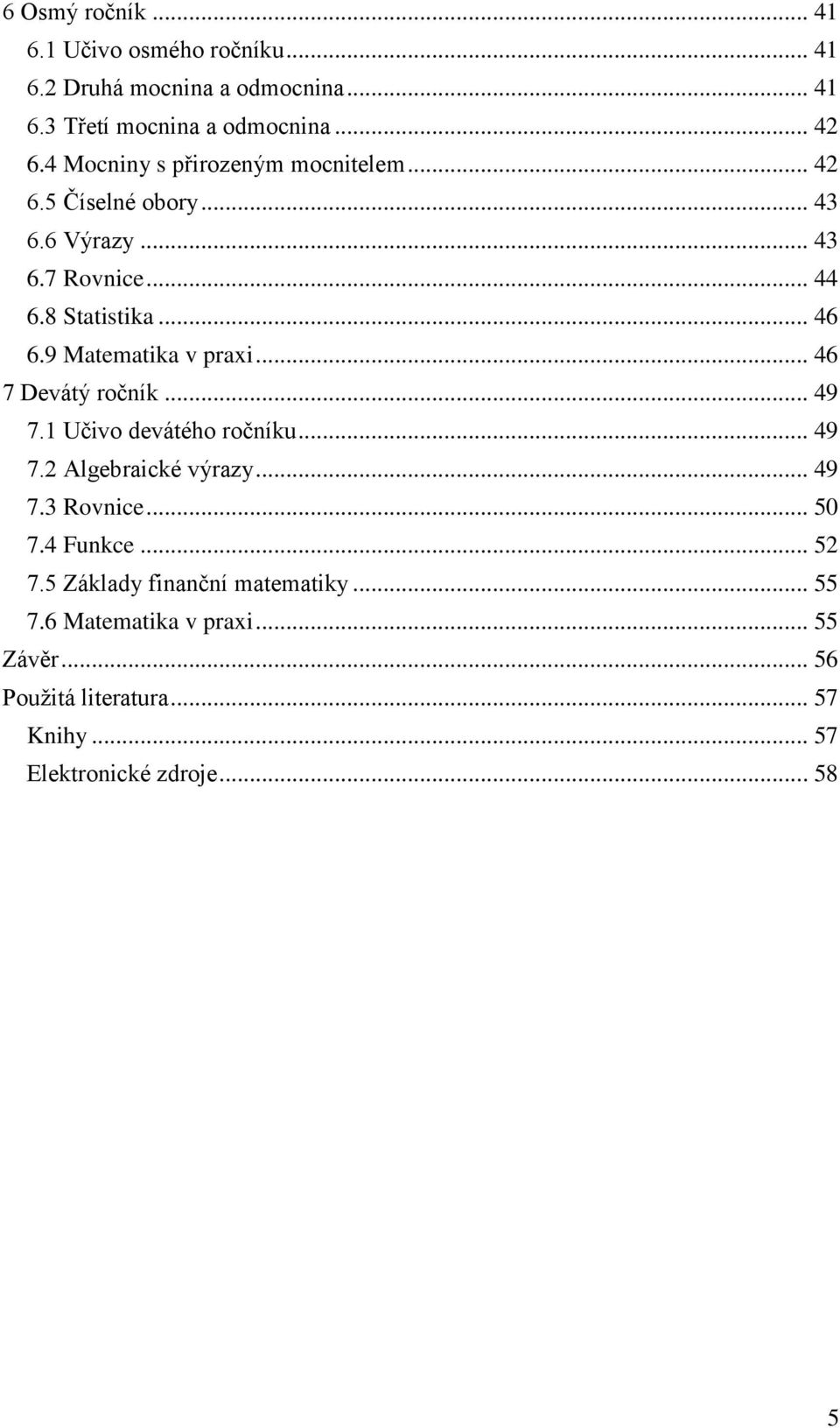 9 Matematika v praxi... 46 7 Devátý ročník... 49 7.1 Učivo devátého ročníku... 49 7.2 Algebraické výrazy... 49 7.3 Rovnice... 50 7.