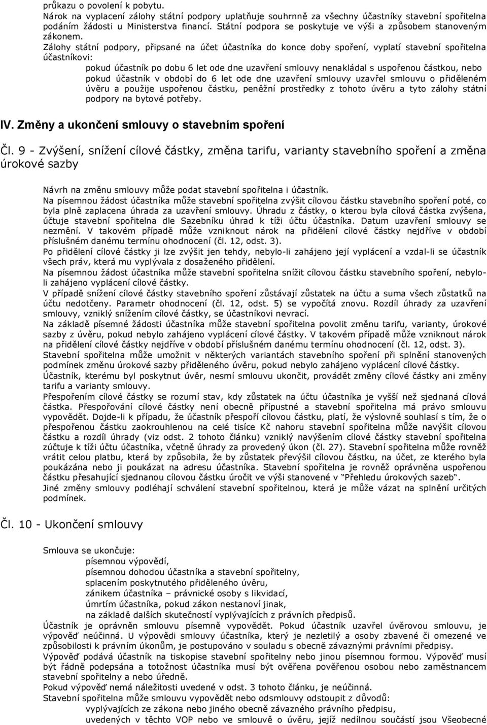 Zálohy státní podpory, připsané na účet účastníka do konce doby spoření, vyplatí stavební spořitelna účastníkovi: pokud účastník po dobu 6 let ode dne uzavření smlouvy nenakládal s uspořenou částkou,