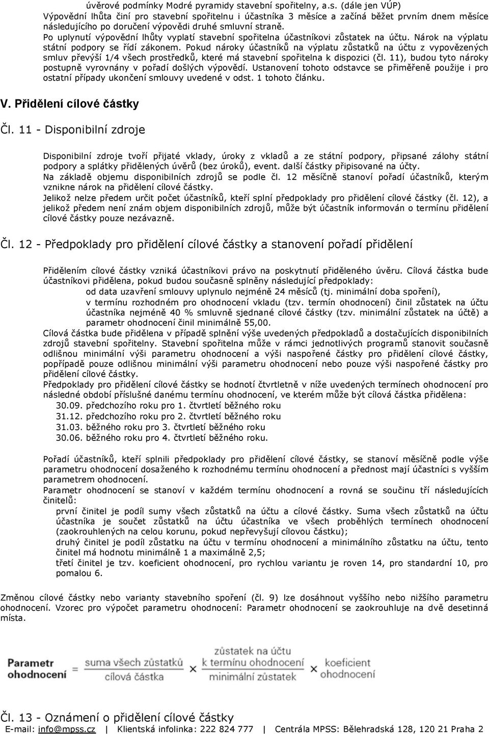 Po uplynutí výpovědní lhůty vyplatí stavební spořitelna účastníkovi zůstatek na účtu. Nárok na výplatu státní podpory se řídí zákonem.