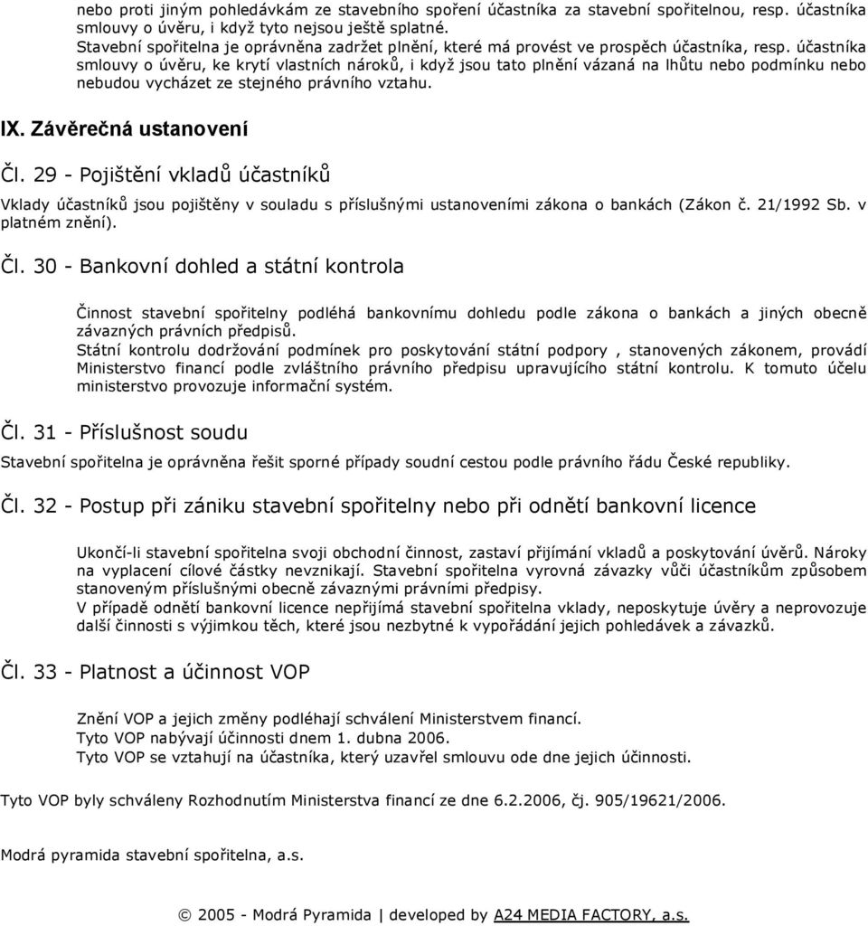 účastníka smlouvy o úvěru, ke krytí vlastních nároků, i když jsou tato plnění vázaná na lhůtu nebo podmínku nebo nebudou vycházet ze stejného právního vztahu. IX. Závěrečná ustanovení Čl.