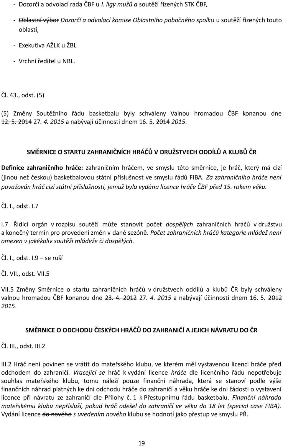 , odst. (5) (5) Změny Soutěžního řádu basketbalu byly schváleny Valnou hromadou ČBF konanou dne 12. 5. 2014 27. 4. 2015 a nabývají účinnosti dnem 16. 5. 2014 2015.
