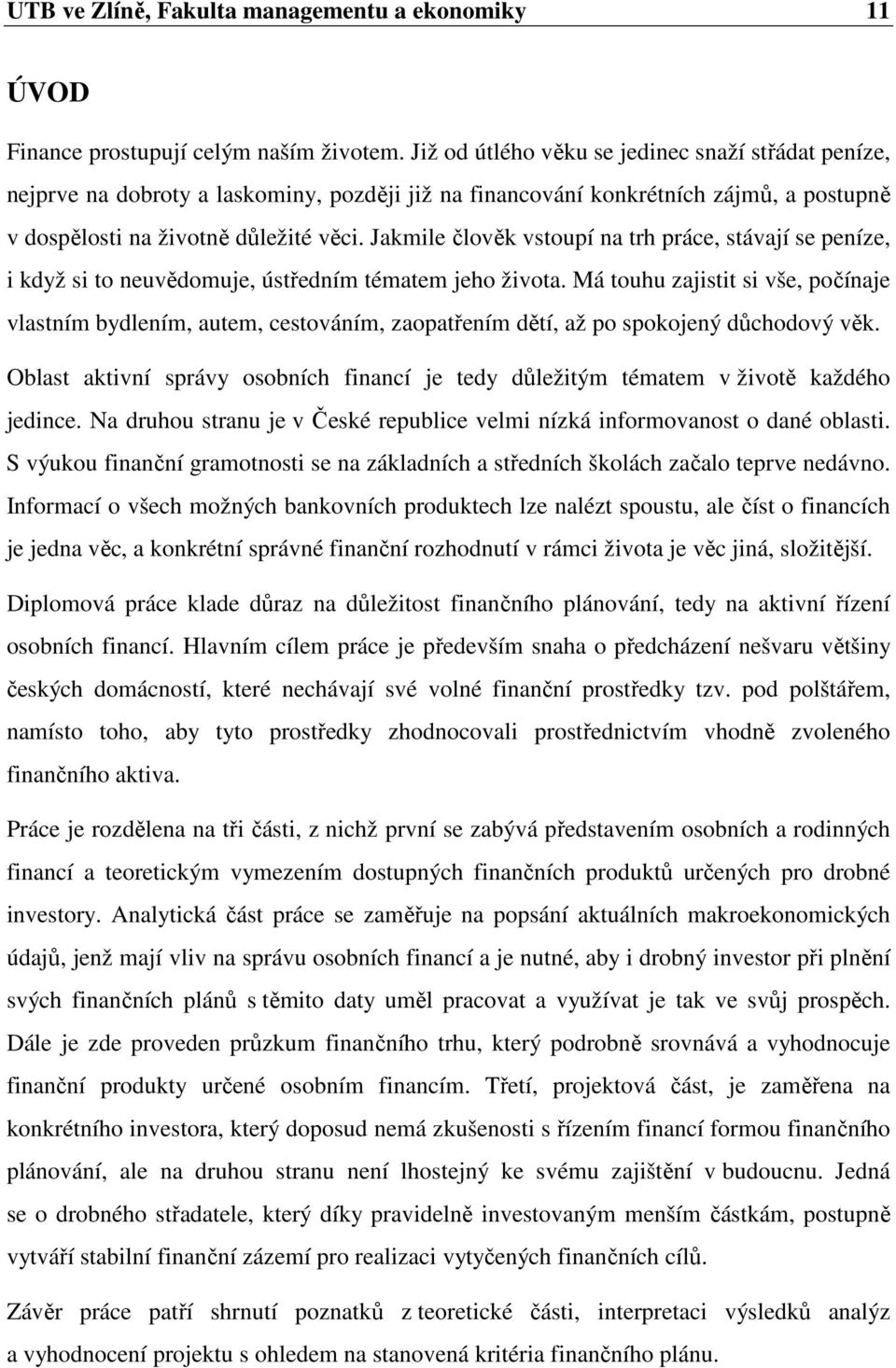 Jakmile člověk vstoupí na trh práce, stávají se peníze, i když si to neuvědomuje, ústředním tématem jeho života.