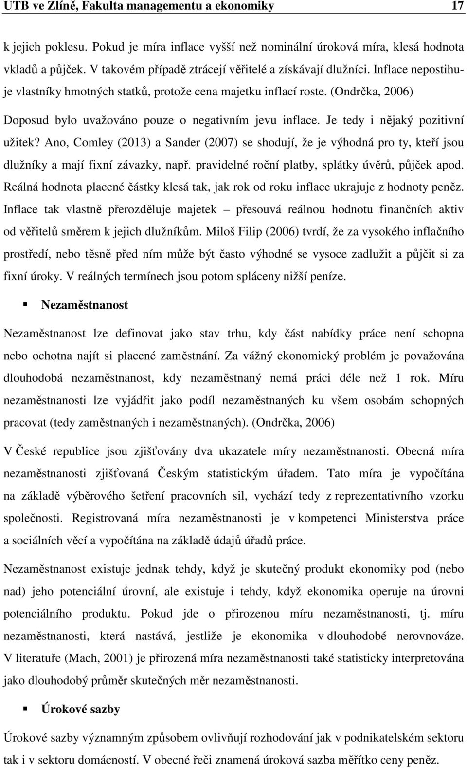 (Ondrčka, 2006) Doposud bylo uvažováno pouze o negativním jevu inflace. Je tedy i nějaký pozitivní užitek?