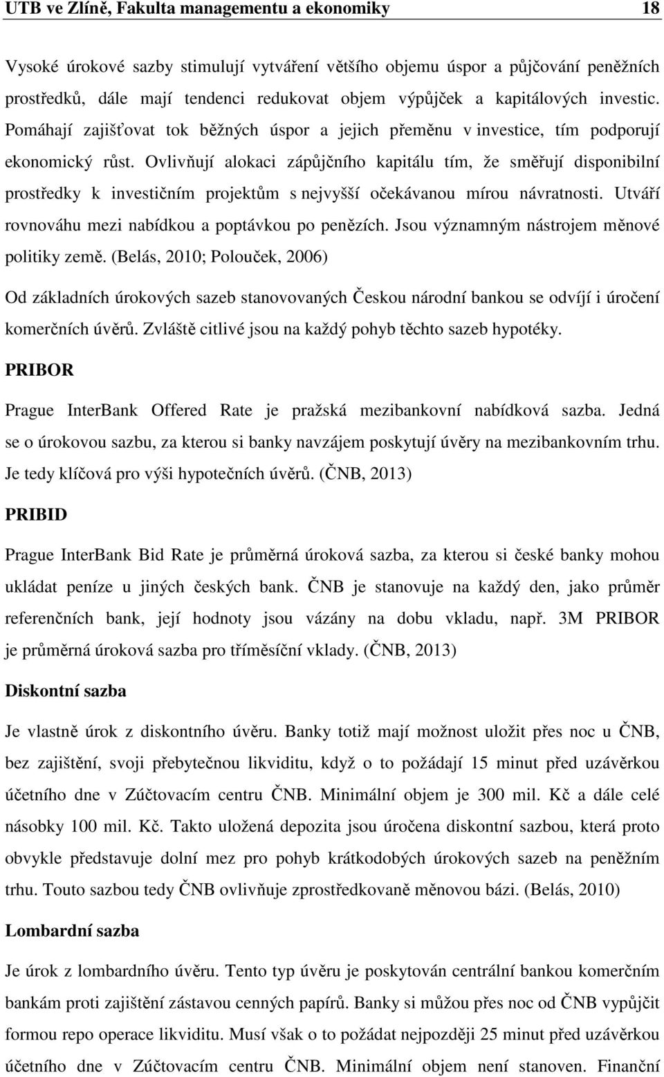 Ovlivňují alokaci zápůjčního kapitálu tím, že směřují disponibilní prostředky k investičním projektům s nejvyšší očekávanou mírou návratnosti. Utváří rovnováhu mezi nabídkou a poptávkou po penězích.