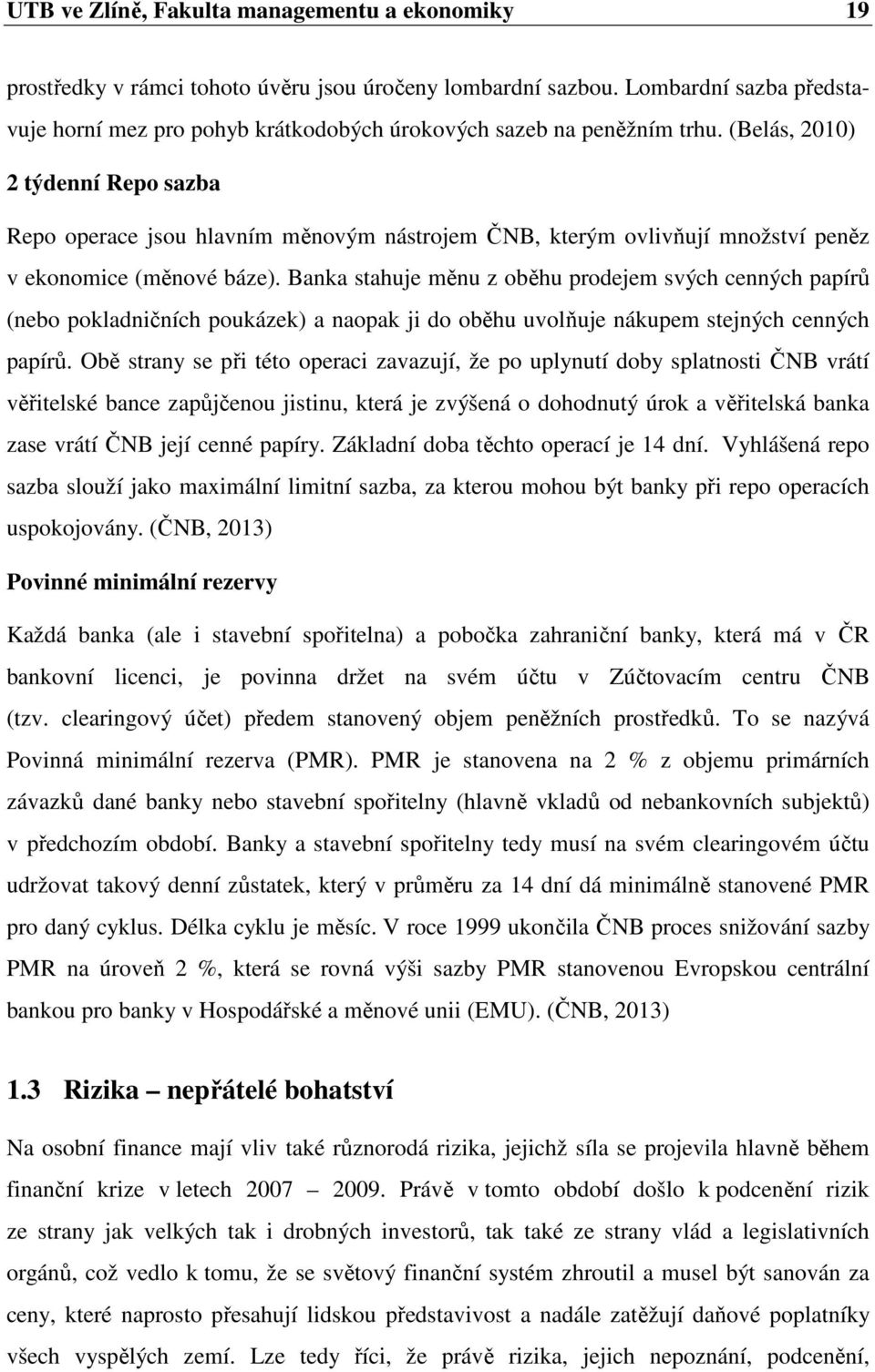 (Belás, 2010) 2 týdenní Repo sazba Repo operace jsou hlavním měnovým nástrojem ČNB, kterým ovlivňují množství peněz v ekonomice (měnové báze).