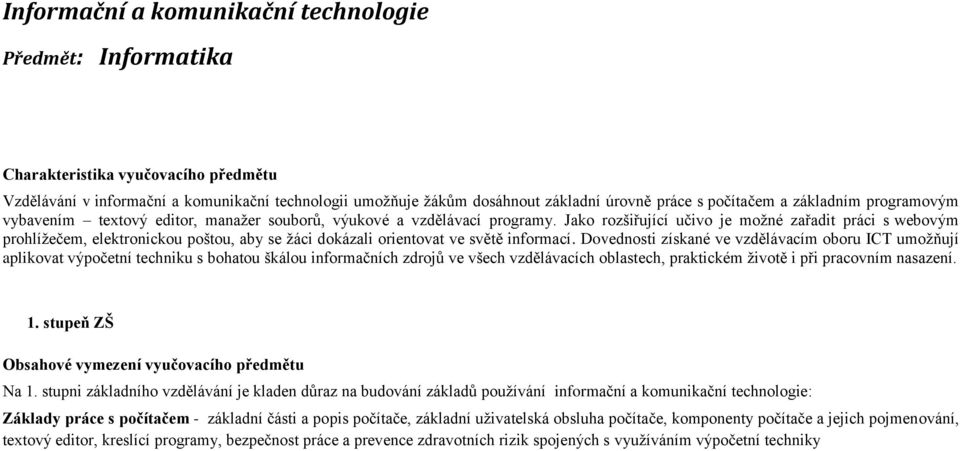 Jako rozšiřující učivo je možné zařadit práci s webovým prohlížečem, elektronickou poštou, aby se žáci dokázali orientovat ve světě informací.