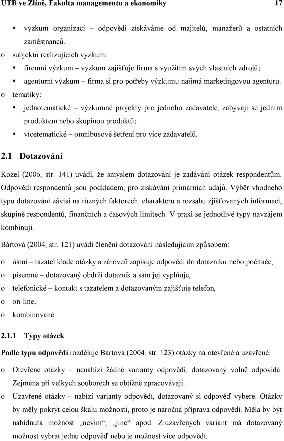 o tematiky: jednotematické výzkumné projekty pro jednoho zadavatele, zabývají se jedním produktem nebo skupinou produktů; vícetematické omnibusové šetření pro více zadavatelů. 2.