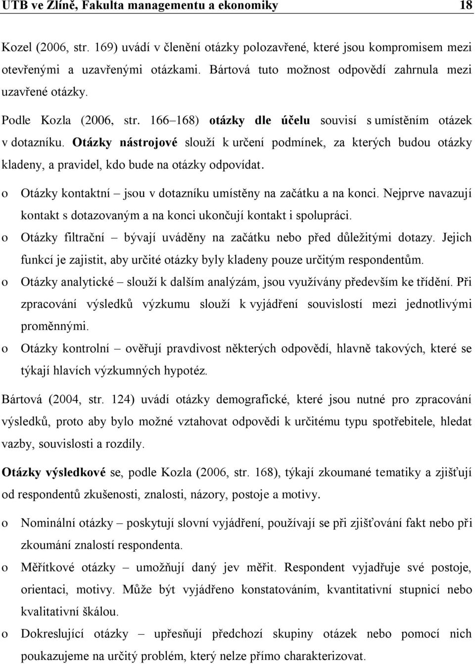 Otázky nástrojové slouží k určení podmínek, za kterých budou otázky kladeny, a pravidel, kdo bude na otázky odpovídat. o Otázky kontaktní jsou v dotazníku umístěny na začátku a na konci.