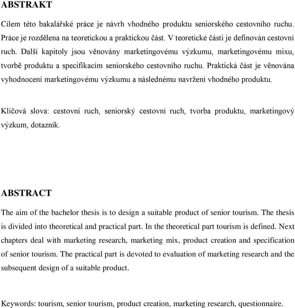 Praktická část je věnována vyhodnocení marketingovému výzkumu a následnému navržení vhodného produktu.