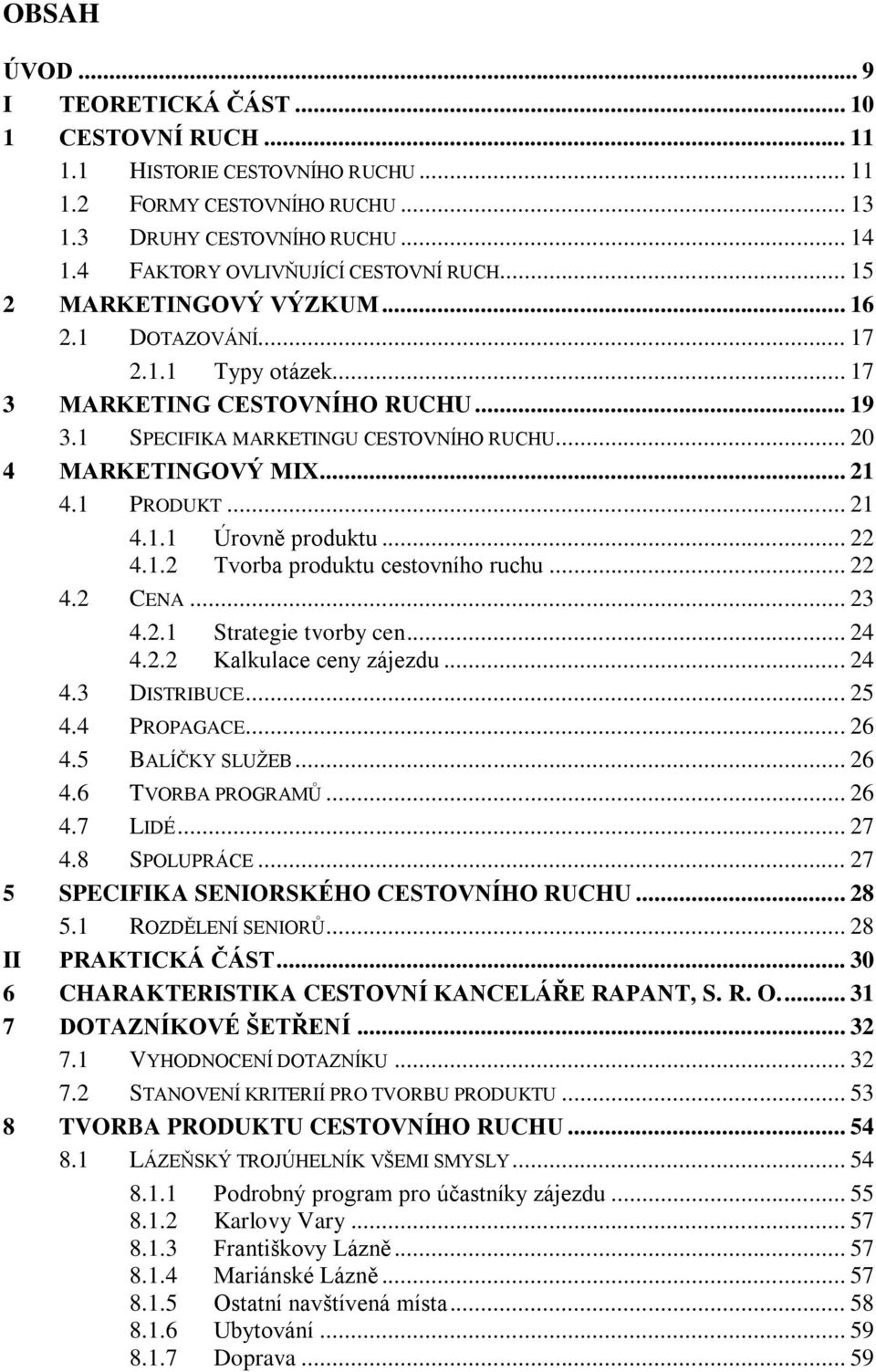 .. 22.1.2 Tvorba produktu cestovního ruchu... 22.2 CENA... 2.2.1 Strategie tvorby cen... 2.2.2 Kalkulace ceny zájezdu... 2. DISTRIBUCE... 25. PROPAGACE... 2.5 BALÍČKY SLUŽEB... 2. TVORBA PROGRAMŮ... 2.7 LIDÉ.