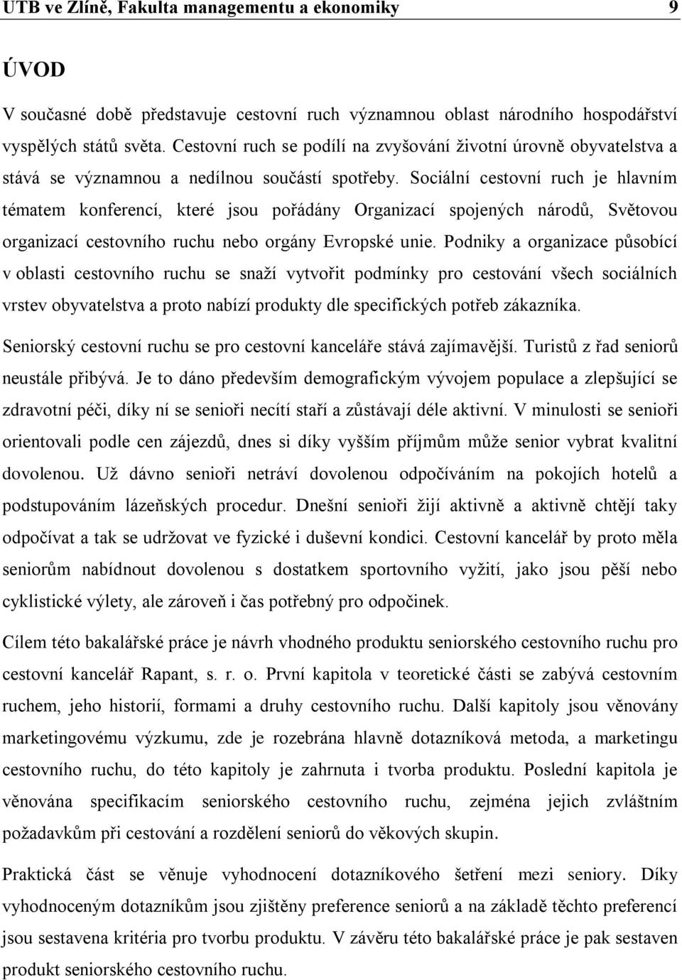 Sociální cestovní ruch je hlavním tématem konferencí, které jsou pořádány Organizací spojených národů, Světovou organizací cestovního ruchu nebo orgány Evropské unie.