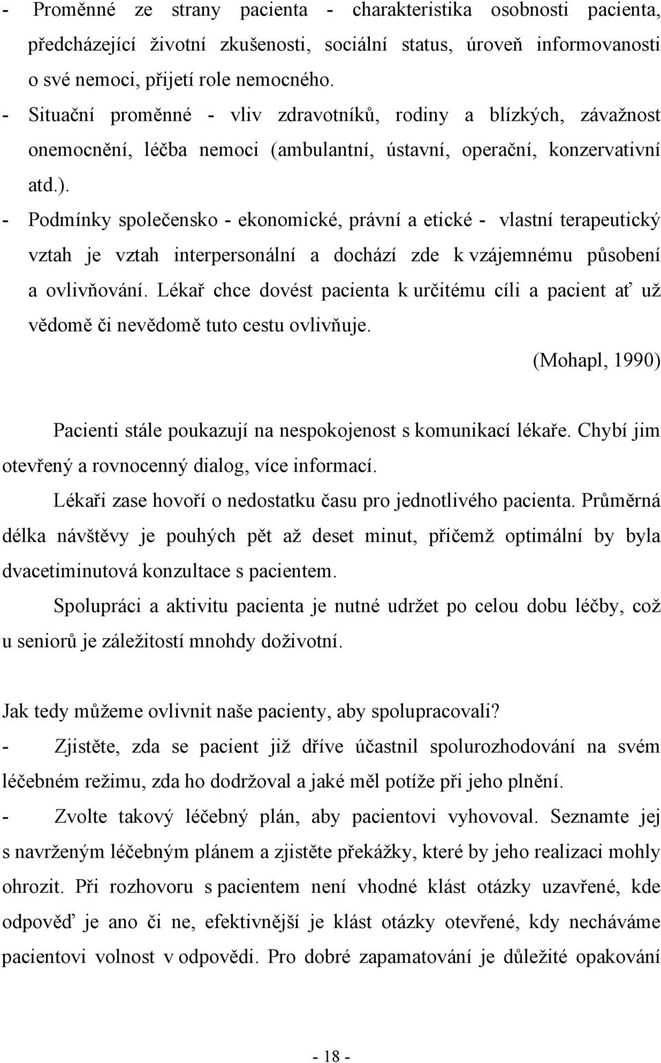 - Podmínky společensko - ekonomické, právní a etické - vlastní terapeutický vztah je vztah interpersonální a dochází zde k vzájemnému působení a ovlivňování.