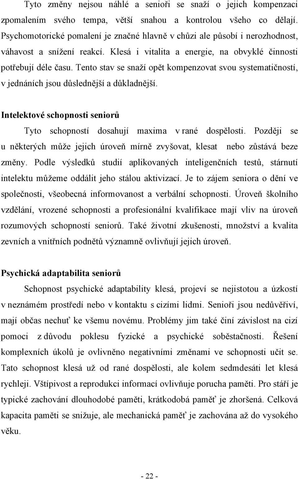 Tento stav se snaží opět kompenzovat svou systematičností, v jednáních jsou důslednější a důkladnější. Intelektové schopnosti seniorů Tyto schopností dosahují maxima v rané dospělosti.