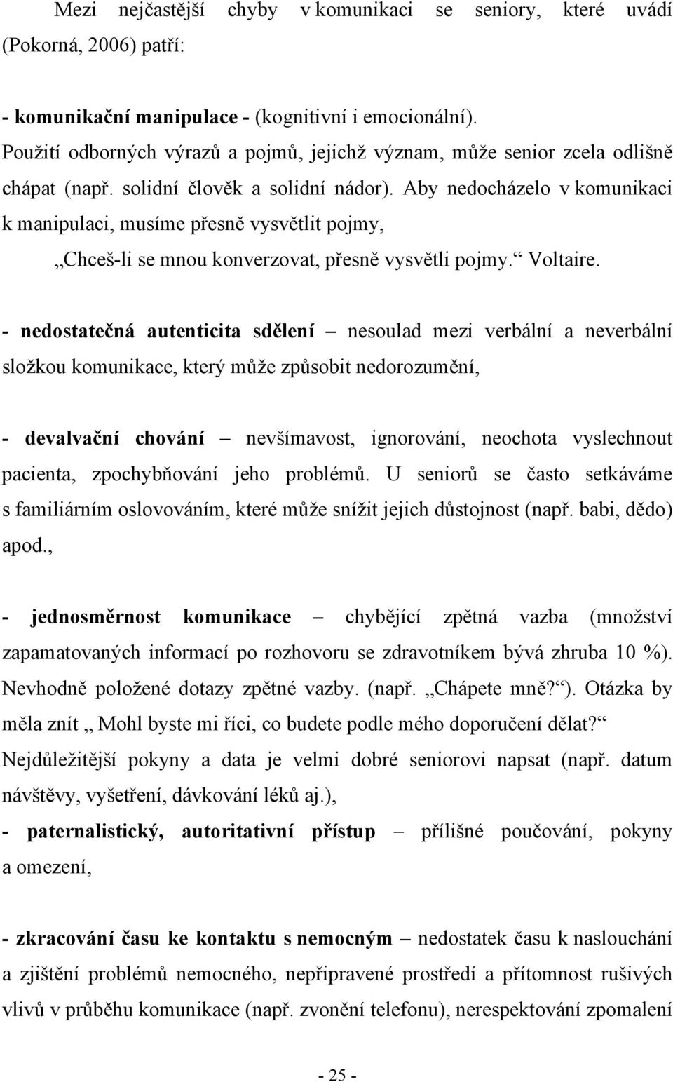 Aby nedocházelo v komunikaci k manipulaci, musíme přesně vysvětlit pojmy, Chceš-li se mnou konverzovat, přesně vysvětli pojmy. Voltaire.