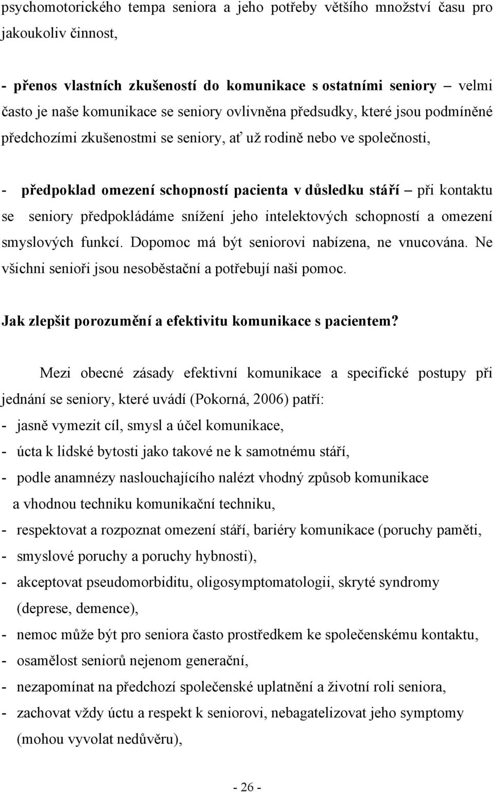 předpokládáme snížení jeho intelektových schopností a omezení smyslových funkcí. Dopomoc má být seniorovi nabízena, ne vnucována. Ne všichni senioři jsou nesoběstační a potřebují naši pomoc.