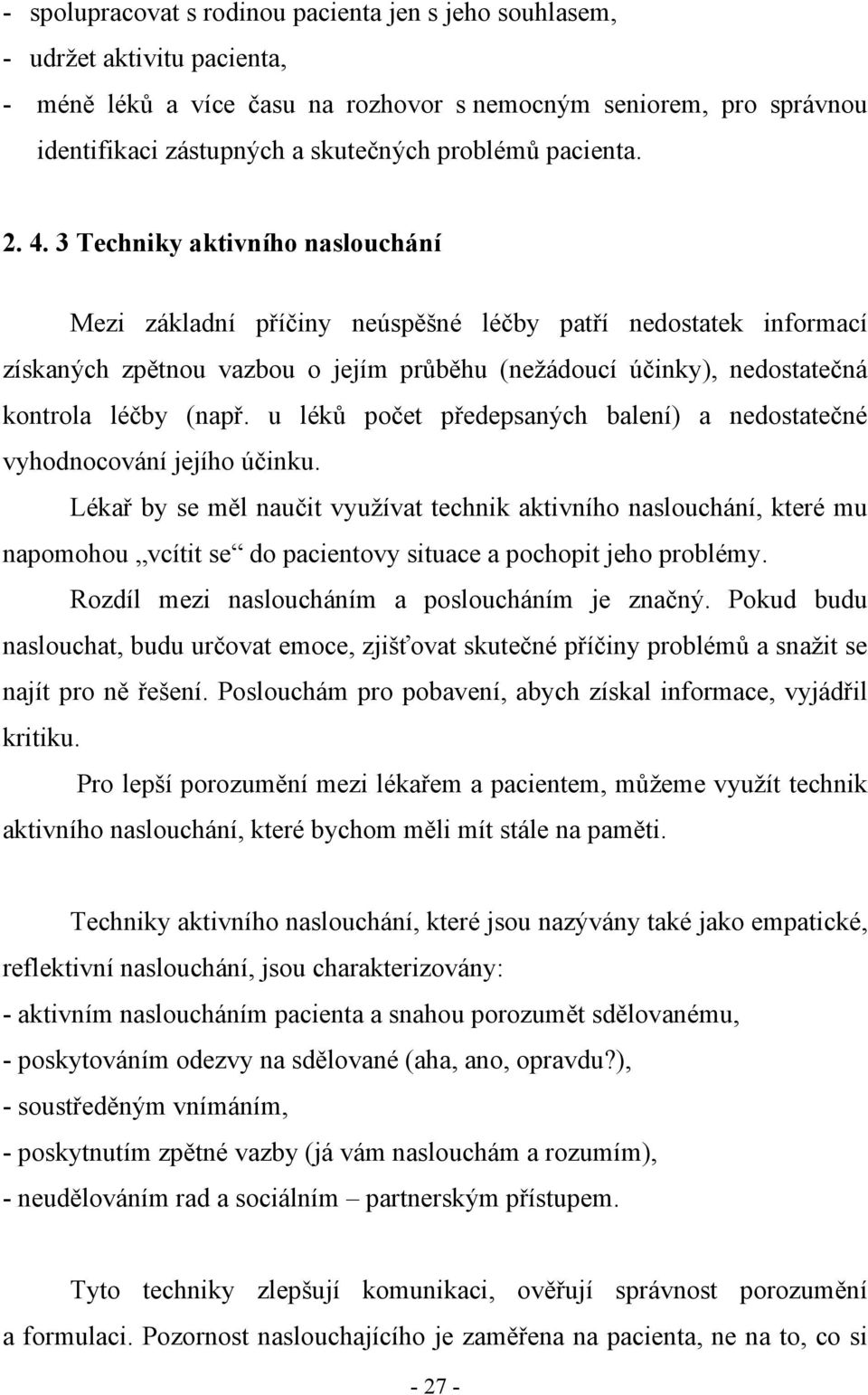 3 Techniky aktivního naslouchání Mezi základní příčiny neúspěšné léčby patří nedostatek informací získaných zpětnou vazbou o jejím průběhu (nežádoucí účinky), nedostatečná kontrola léčby (např.