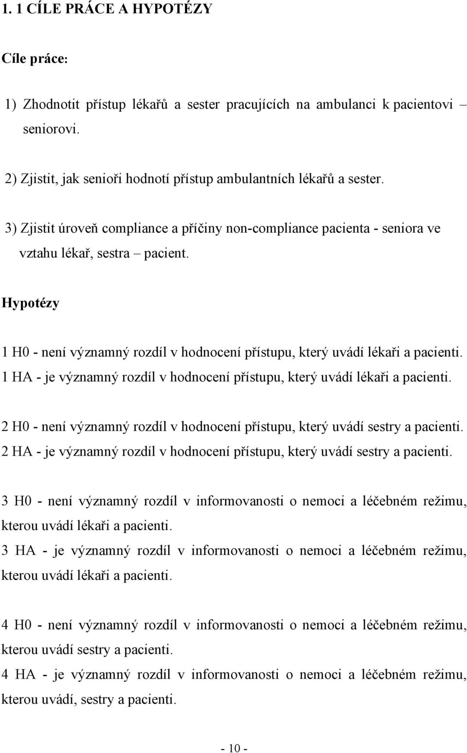 1 HA - je významný rozdíl v hodnocení přístupu, který uvádí lékaři a pacienti. 2 H0 - není významný rozdíl v hodnocení přístupu, který uvádí sestry a pacienti.