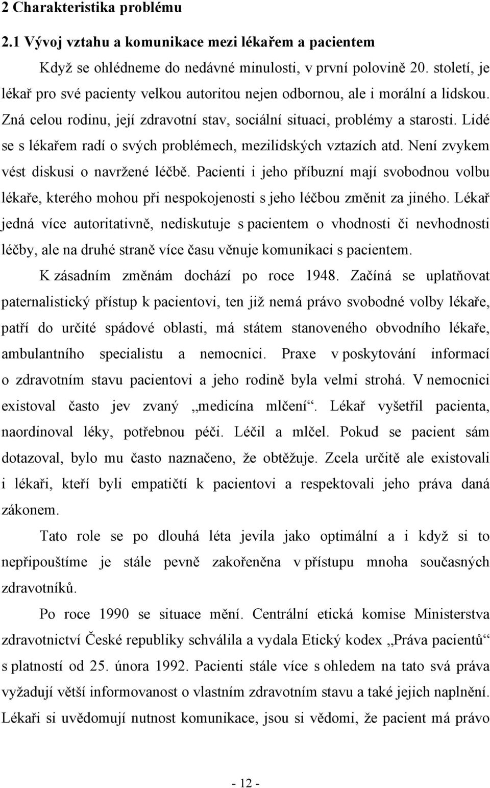 Lidé se s lékařem radí o svých problémech, mezilidských vztazích atd. Není zvykem vést diskusi o navržené léčbě.