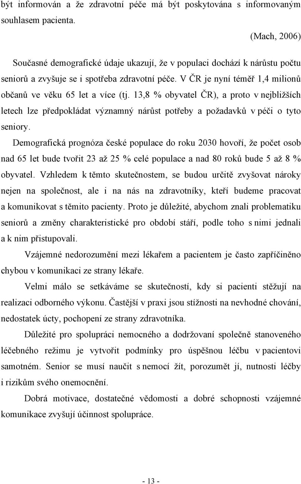 13,8 % obyvatel ČR), a proto v nejbližších letech lze předpokládat významný nárůst potřeby a požadavků v péči o tyto seniory.