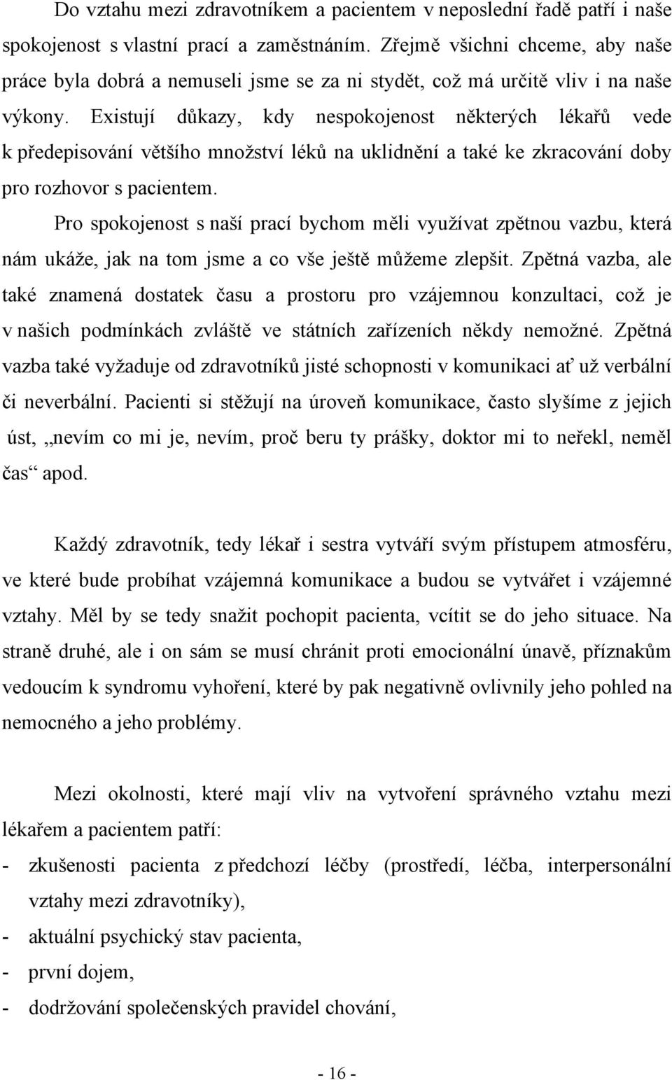 Existují důkazy, kdy nespokojenost některých lékařů vede k předepisování většího množství léků na uklidnění a také ke zkracování doby pro rozhovor s pacientem.