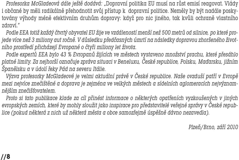 Podle EEA totiž každý čtvrtý obyvatel EU žije ve vzdáleností menší než 500 metrů od silnice, po které projede více než 3 miliony aut ročně.