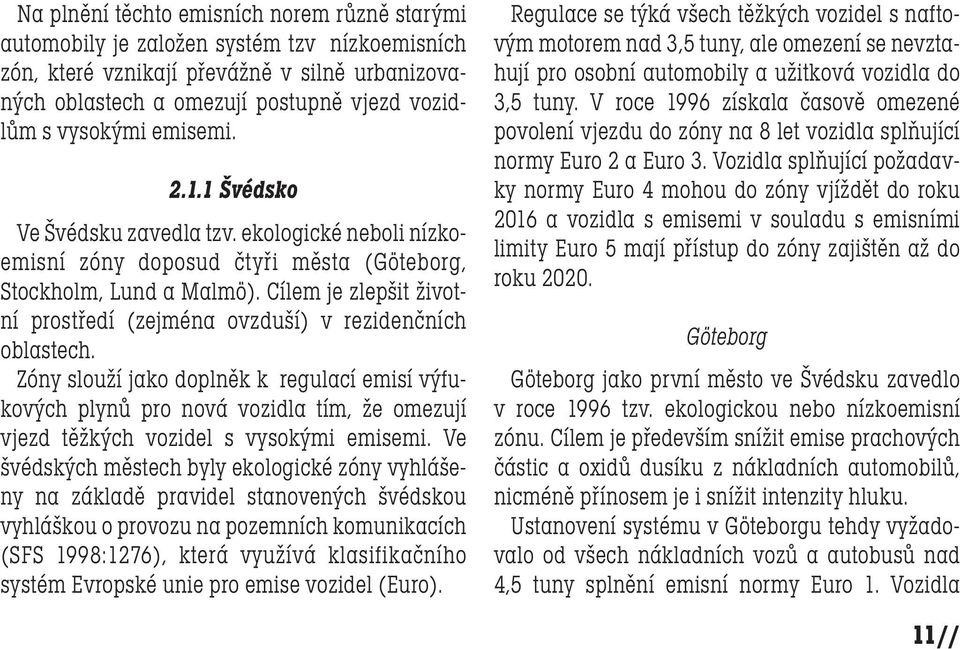 Cílem je zlepšit životní prostředí (zejména ovzduší) v rezidenčních oblastech.