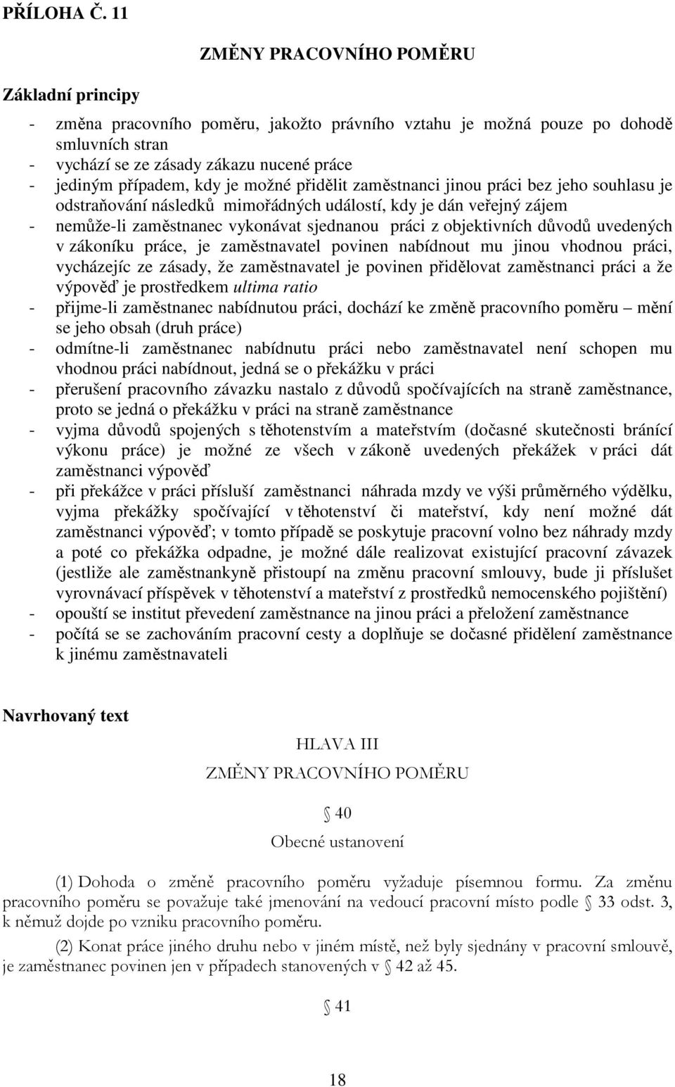 kdy je možné přidělit zaměstnanci jinou práci bez jeho souhlasu je odstraňování následků mimořádných událostí, kdy je dán veřejný zájem - nemůže-li zaměstnanec vykonávat sjednanou práci z