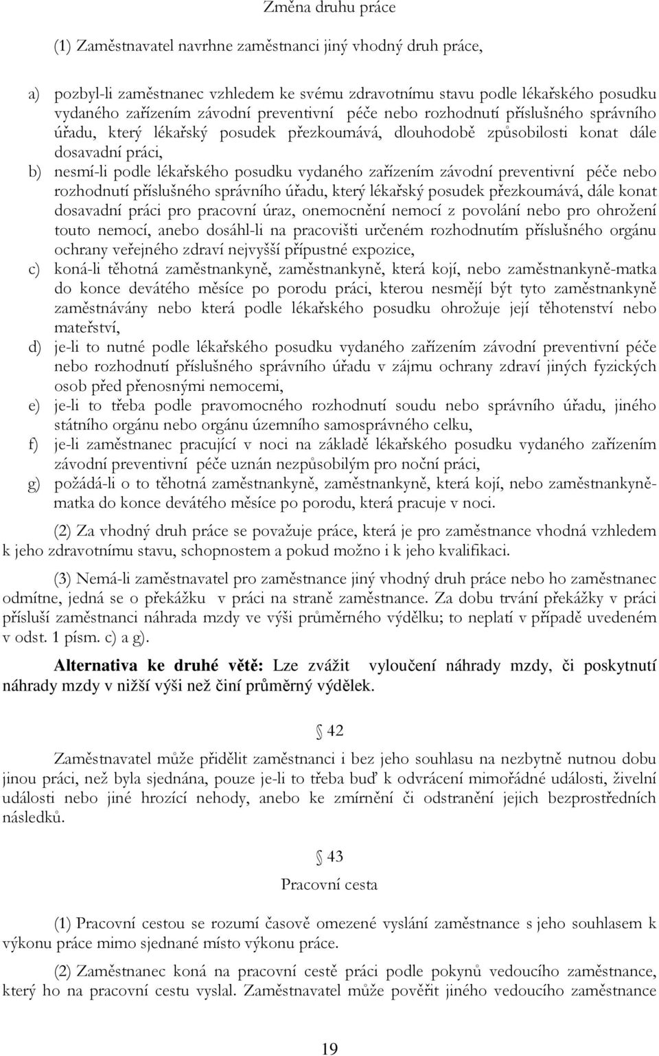 zařízením závodní preventivní péče nebo rozhodnutí příslušného správního úřadu, který lékařský posudek přezkoumává, dále konat dosavadní práci pro pracovní úraz, onemocnění nemocí z povolání nebo pro