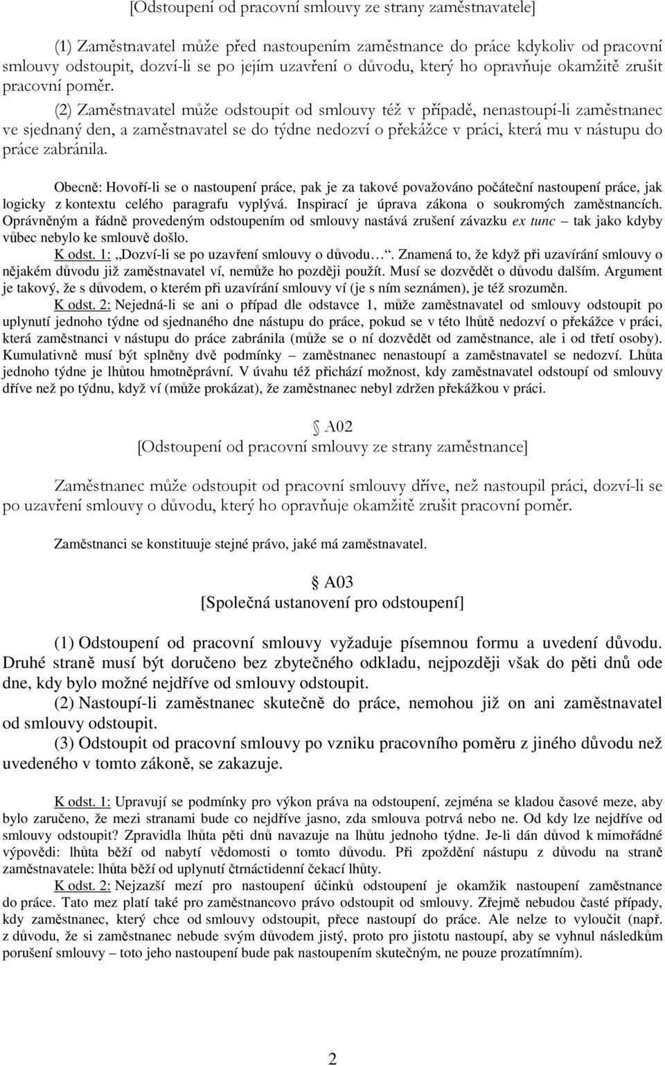 (2) Zaměstnavatel může odstoupit od smlouvy též v případě, nenastoupí-li zaměstnanec ve sjednaný den, a zaměstnavatel se do týdne nedozví o překážce v práci, která mu v nástupu do práce zabránila.