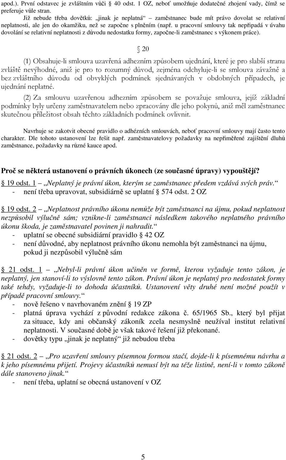 u pracovní smlouvy tak nepřipadá v úvahu dovolání se relativní neplatnosti z důvodu nedostatku formy, započne-li zaměstnanec s výkonem práce).